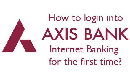 How to login into Axis Bank Internet Banking for the first time