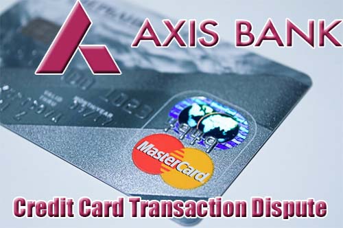 Axis Bank Credit Card Transaction Dispute
